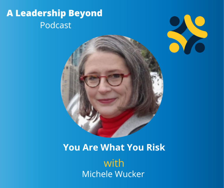 photo of a woman with glasses and text "A Leadership Beyond" podcast -You Are What You Risk- with Michele Wucker