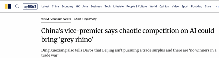 At Davos, Chinese vice premier warns of AI, trade gray rhinos Screenshot of headline from South China Morning Post: China’s vice-premier says chaotic competition on AI could bring ‘grey rhino’ Ding Xuexiang also tells Davos that Beijing isn’t pursuing a trade surplus and there are ‘no winners in a trade war’