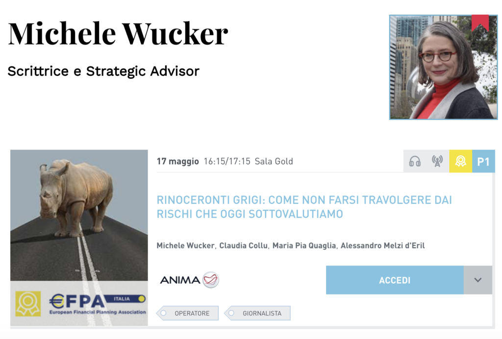 Event description for speaker Michele Wucker, scrittrice e strategic advisor: "Rinoceronte Grigi: Como Non Farsi Travolgere dai Rischi che Oggi Sottovalutiamo" withe participants Michele Wucker, Claudia Collu, Maria Pia Quaglia, and Alessandro Melzi d'Eril. May 17, 4:15pm, Sala Gold